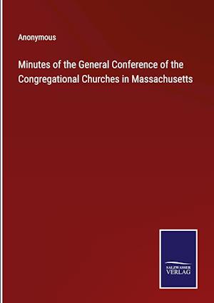 Minutes of the General Conference of the Congregational Churches in Massachusetts