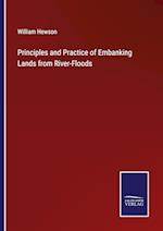 Principles and Practice of Embanking Lands from River-Floods