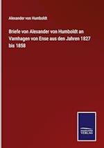 Briefe von Alexander von Humboldt an Varnhagen von Ense aus den Jahren 1827 bis 1858