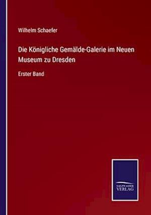Die Königliche Gemälde-Galerie im Neuen Museum zu Dresden