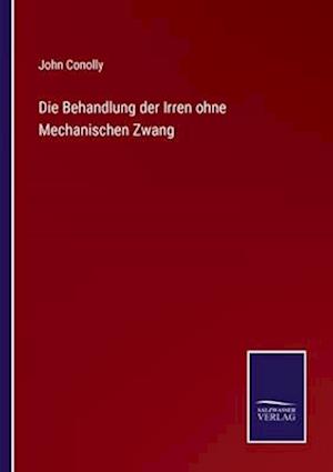 Die Behandlung der Irren ohne Mechanischen Zwang