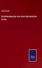 Die Behandlung der Irren ohne Mechanischen Zwang