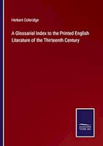 A Glossarial Index to the Printed English Literature of the Thirteenth Century