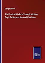 The Poetical Works of Joseph Addison; Gay's Fables and Somerville's Chase