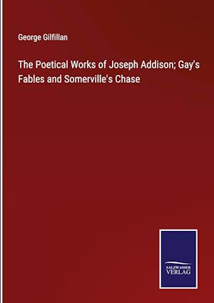 The Poetical Works of Joseph Addison; Gay's Fables and Somerville's Chase