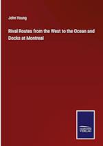 Rival Routes from the West to the Ocean and Docks at Montreal
