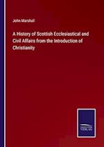 A History of Scottish Ecclesiastical and Civil Affairs from the Introduction of Christianity