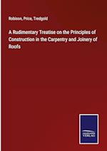 A Rudimentary Treatise on the Principles of Construction in the Carpentry and Joinery of Roofs