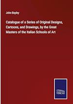 Catalogue of a Series of Original Designs, Cartoons, and Drawings, by the Great Masters of the Italian Schools of Art