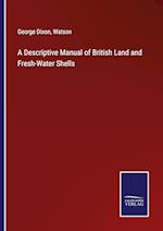 A Descriptive Manual of British Land and Fresh-Water Shells