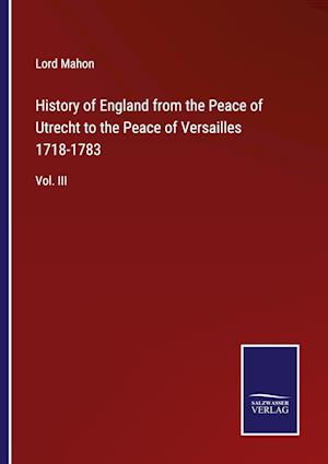 History of England from the Peace of Utrecht to the Peace of Versailles 1718-1783