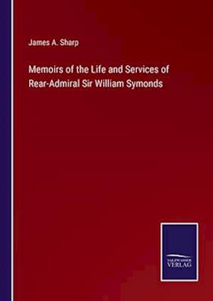 Memoirs of the Life and Services of Rear-Admiral Sir William Symonds