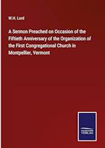 A Sermon Preached on Occasion of the Fiftieth Anniversary of the Organization of the First Congregational Church in Montpellier, Vermont