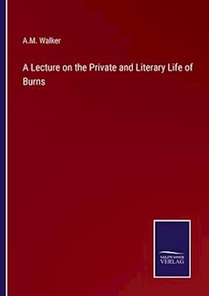 A Lecture on the Private and Literary Life of Burns