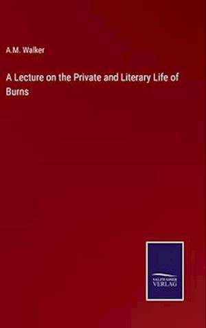 A Lecture on the Private and Literary Life of Burns