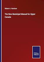 The New Municipal Manual for Upper Canada