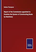 Report of the Commission appointed to Examine the System of Constructing Boats by Machinery