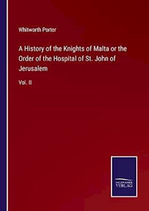 A History of the Knights of Malta or the Order of the Hospital of St. John of Jerusalem