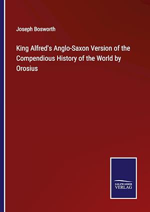 King Alfred's Anglo-Saxon Version of the Compendious History of the World by Orosius