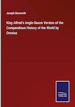 King Alfred's Anglo-Saxon Version of the Compendious History of the World by Orosius