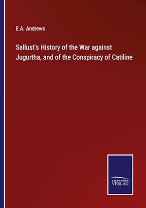 Sallust's History of the War against Jugurtha, and of the Conspiracy of Catiline