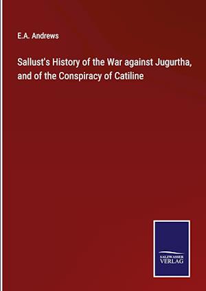 Sallust's History of the War against Jugurtha, and of the Conspiracy of Catiline