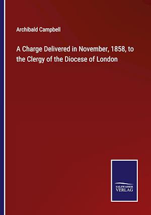 A Charge Delivered in November, 1858, to the Clergy of the Diocese of London