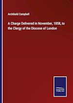 A Charge Delivered in November, 1858, to the Clergy of the Diocese of London