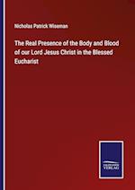 The Real Presence of the Body and Blood of our Lord Jesus Christ in the Blessed Eucharist