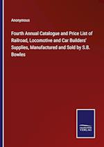 Fourth Annual Catalogue and Price List of Railroad, Locomotive and Car Builders' Supplies, Manufactured and Sold by S.B. Bowles