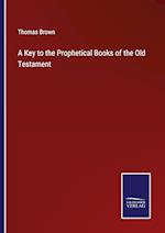 A Key to the Prophetical Books of the Old Testament