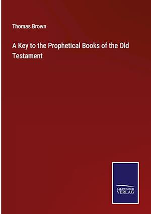 A Key to the Prophetical Books of the Old Testament