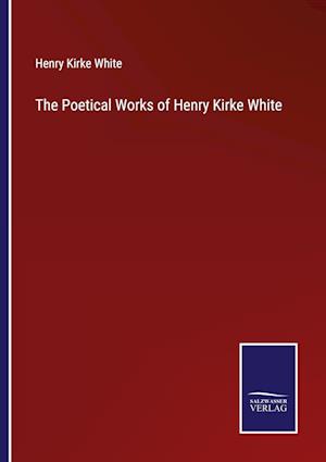 The Poetical Works of Henry Kirke White