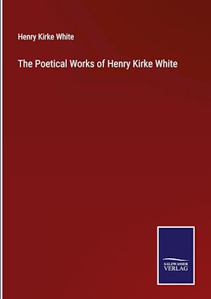 The Poetical Works of Henry Kirke White