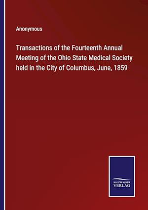 Transactions of the Fourteenth Annual Meeting of the Ohio State Medical Society held in the City of Columbus, June, 1859