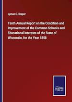 Tenth Annual Report on the Condition and Improvement of the Common Schools and Educational Interests of the State of Wisconsin, for the Year 1858