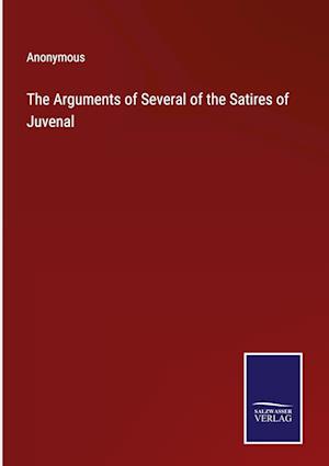 The Arguments of Several of the Satires of Juvenal