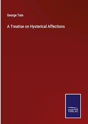 A Treatise on Hysterical Affections