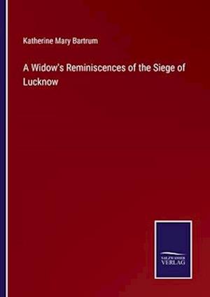 A Widow's Reminiscences of the Siege of Lucknow