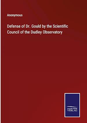 Defense of Dr. Gould by the Scientific Council of the Dudley Observatory