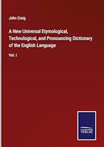 A New Universal Etymological, Technological, and Pronouncing Dictionary of the English Language