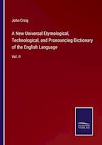A New Universal Etymological, Technological, and Pronouncing Dictionary of the English Language