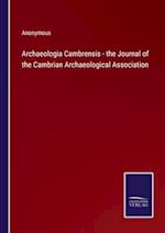 Archaeologia Cambrensis - the Journal of the Cambrian Archaeological Association