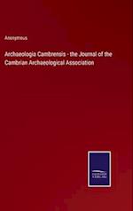 Archaeologia Cambrensis - the Journal of the Cambrian Archaeological Association