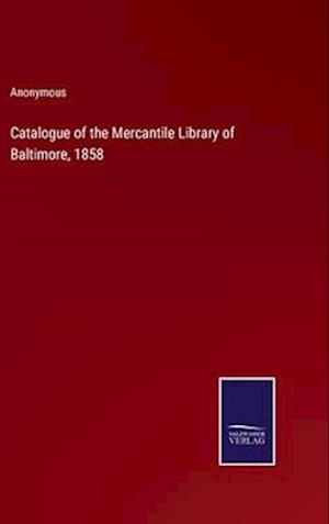 Catalogue of the Mercantile Library of Baltimore, 1858