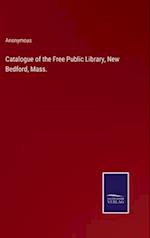 Catalogue of the Free Public Library, New Bedford, Mass.