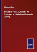 The Code of Honor, or, Rules for the Government of Principals and Seconds in Duelling