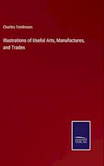 Illustrations of Useful Arts, Manufactures, and Trades