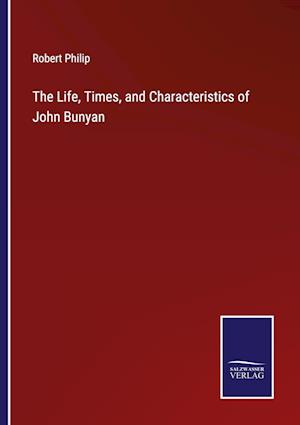 The Life, Times, and Characteristics of John Bunyan