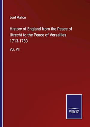 History of England from the Peace of Utrecht to the Peace of Versailles 1713-1783